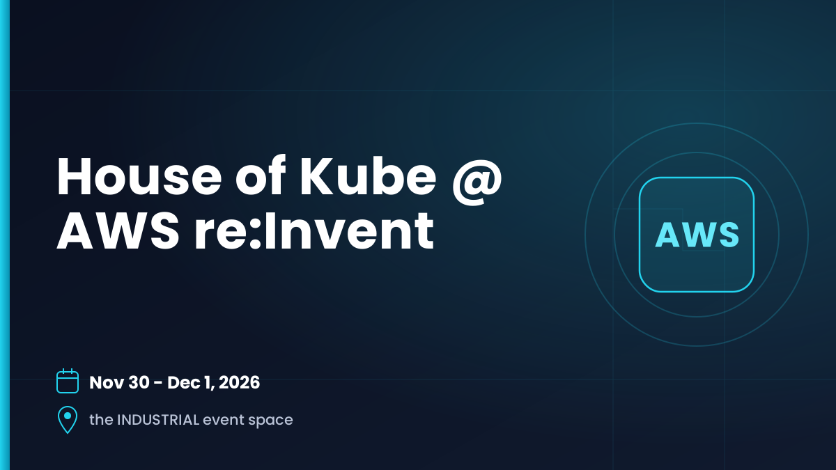 House of Kube at AWS re:Invent — Nov 30 - Dec 1, 2026, the INDUSTRIAL event space